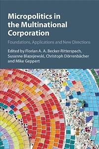 Micropolitics the Multinational Corporation: Foundations, Applications and New Directions