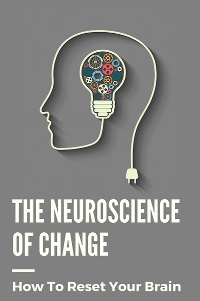The Neuroscience Of Change: How To Reset Your Brain: Performance Mindset Coaching