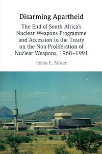 Disarming Apartheid: the End of South Africa's Nuclear Weapons Programme and Accession to Treaty on Non-Proliferation Weapons, 1968–1991