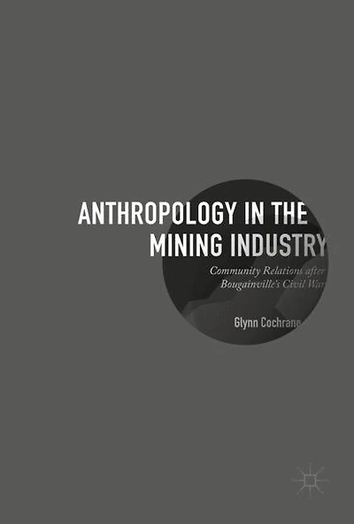 Anthropology the Mining Industry: Community Relations after Bougainville's Civil War