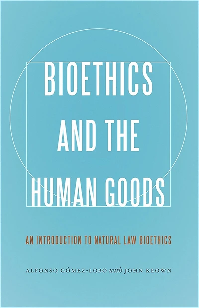 Bioethics and the Human Goods: An Introduction to Natural Law