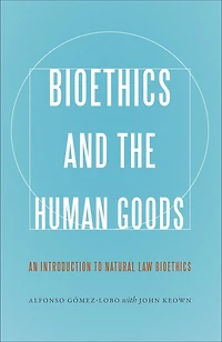 Bioethics and the Human Goods: An Introduction to Natural Law