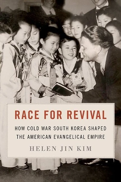 Race for Revival: How Cold War South Korea Shaped American Evangelical Empire