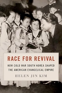 Race for Revival: How Cold War South Korea Shaped American Evangelical Empire