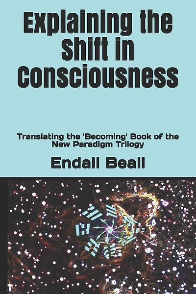 Explaining the Shift in Consciousness: Translating the 'Becoming' Book of the New Paradigm Trilogy
