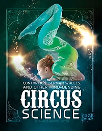 Contortion, German Wheels, and Other Mind-Bending Circus Science