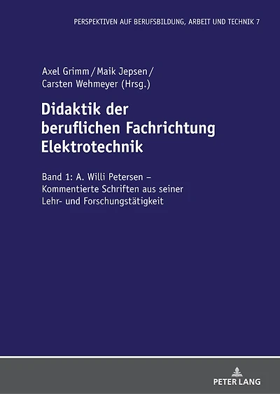 Didaktik der beruflichen Fachrichtung Elektrotechnik: Band 1: A. Willi Petersen – Kommentierte Schriften aus seiner Lehr- und Forschungstaetigkeit
