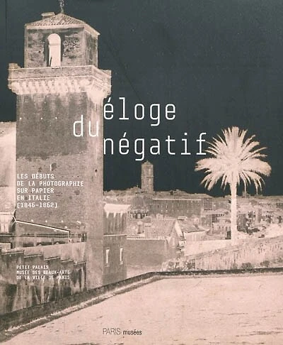 Eloge du négatif: les débuts de la photographie sur papier en Italie (1846-1862)