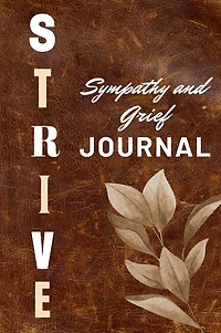 Strive Sympathy and Grief Journal: 93 pages to help aid with a loss of a love one, it has bible quotes, sympathy quotes and guided journal prompts.
