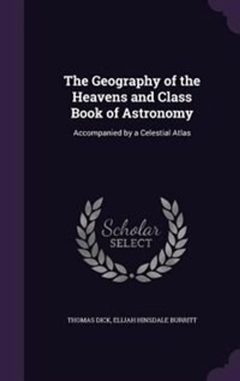 The Geography of the Heavens and Class Book of Astronomy: Accompanied by a Celestial Atlas