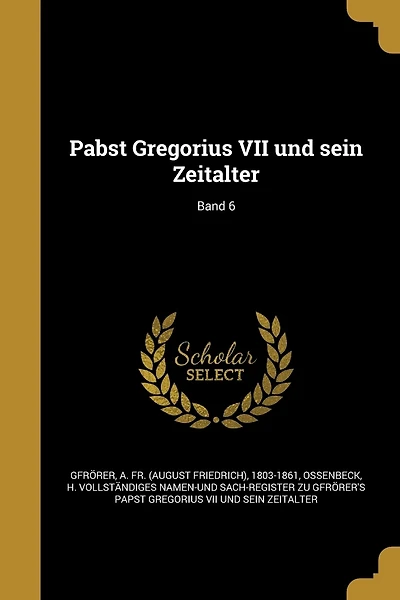 Pabst Gregorius VII und sein Zeitalter; Band 6
