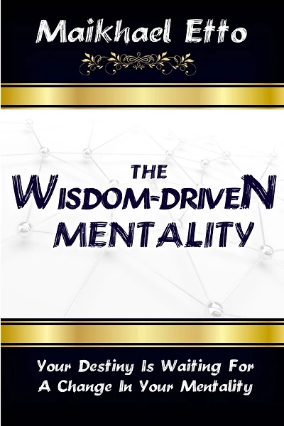 The Wisdom-Driven Mentality: Your Destiny Is Waiting for a Change in Your Mentality