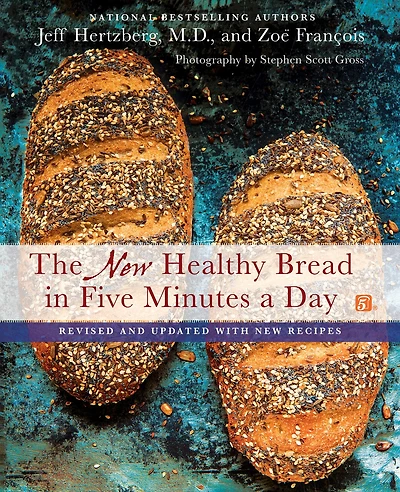 The New Healthy Bread Five Minutes A Day: Revised And Updated With Recipes