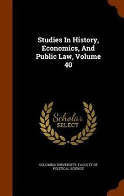 Studies History, Economics, And Public Law; Volume 40