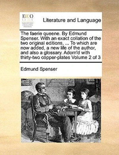 the faerie queene. By Edmund Spenser. with an exact collation of two original editions, ... To which are now added, a new life author, and also glossary. Adorn'd thirty-two copper-plates Volume 1 3