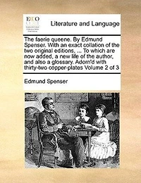 the faerie queene. By Edmund Spenser. with an exact collation of two original editions, ... To which are now added, a new life author, and also glossary. Adorn'd thirty-two copper-plates Volume 1 3