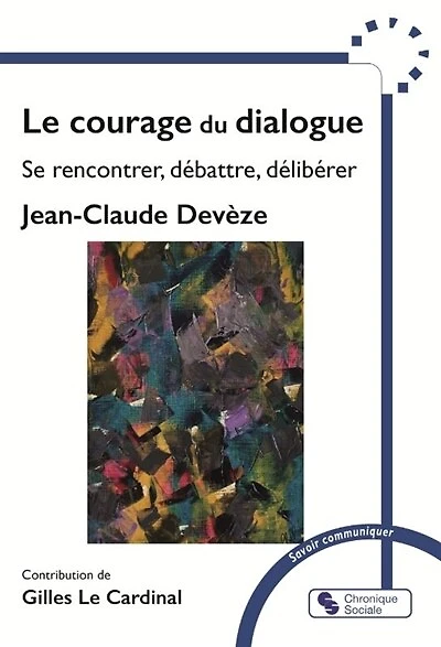 Le courage du dialogue: se rencontrer, débattre, délibérer