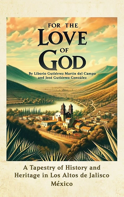 For the Love of God: A Tapestry of History and Heritage in Los Altos de Jalisco
