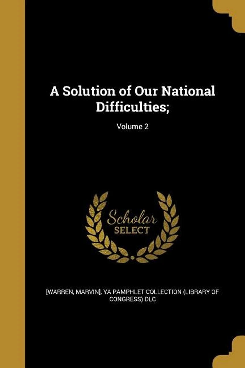 A Solution of Our National Difficulties;; Volume 2