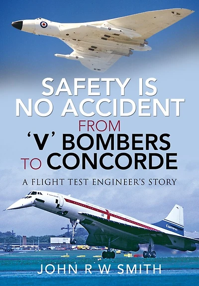 Safety is No Accident—From 'V' Bombers to Concorde: A Flight Test Engineer's Story