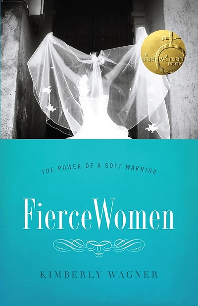 Fierce Women: The Power of a Soft Warrior (True Woman)