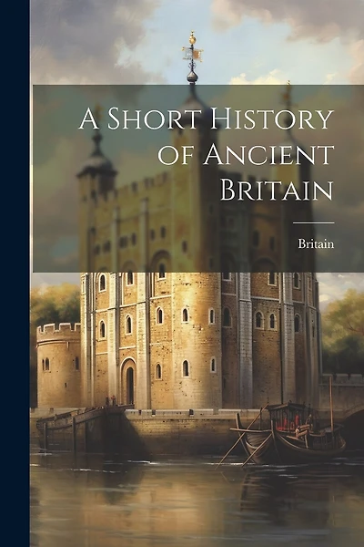 A Short History of Ancient Britain