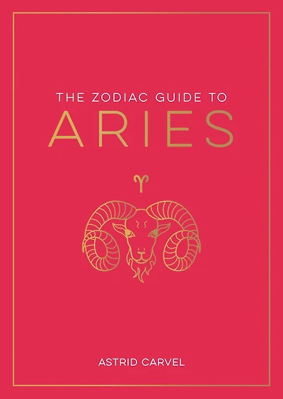 The Zodiac Guide to Aries: The Ultimate Guide to Understanding Your Star Sign, Unlocking Your Destiny and Decoding the Wisdom of the Stars