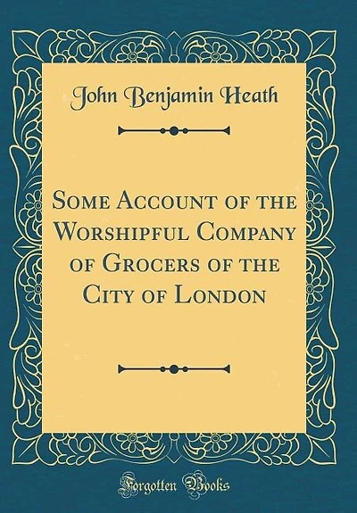 Some Account of the Worshipful Company of Grocers of the City of London (Classic Reprint