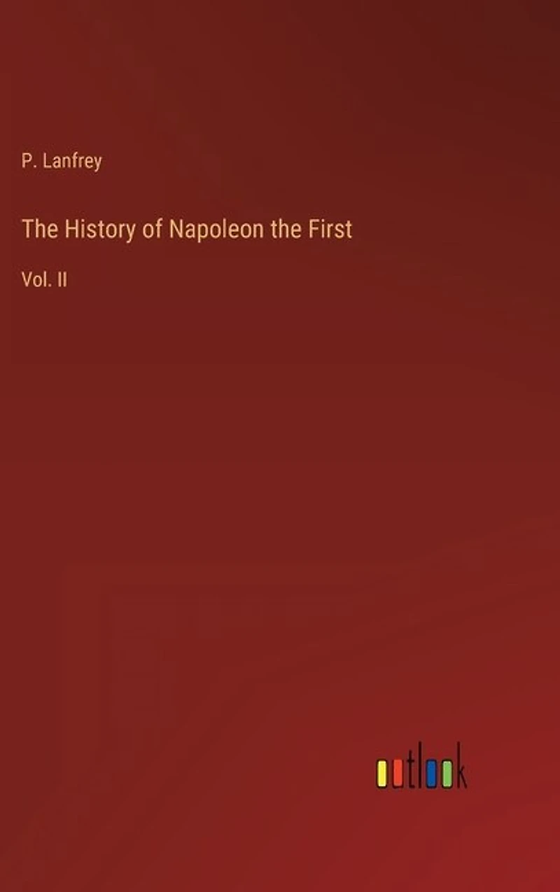 The History of Napoleon the First: Vol. II