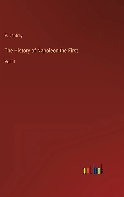 The History of Napoleon the First: Vol. II