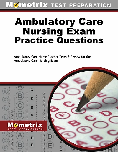Ambulatory Care Nursing Exam Practice Questions: Ambulatory Care Nurse Practice Tests and Review For the Ambulatory Care Nursing Exam