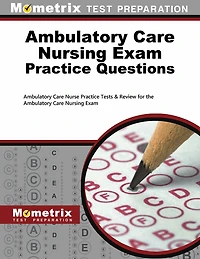 Ambulatory Care Nursing Exam Practice Questions: Ambulatory Care Nurse Practice Tests and Review For the Ambulatory Care Nursing Exam