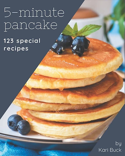 123 Special 5-Minute Pancake Recipes: Welcome to 5-Minute Pancake Cookbook