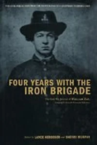 Four Years With The Iron Brigade: Civil War Journal Of William Ray, Company F, Seventh Wisconsin Volunteers