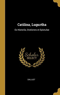 Catilina, Lugurtha: Ex Historiis, Orationes et Epistulae