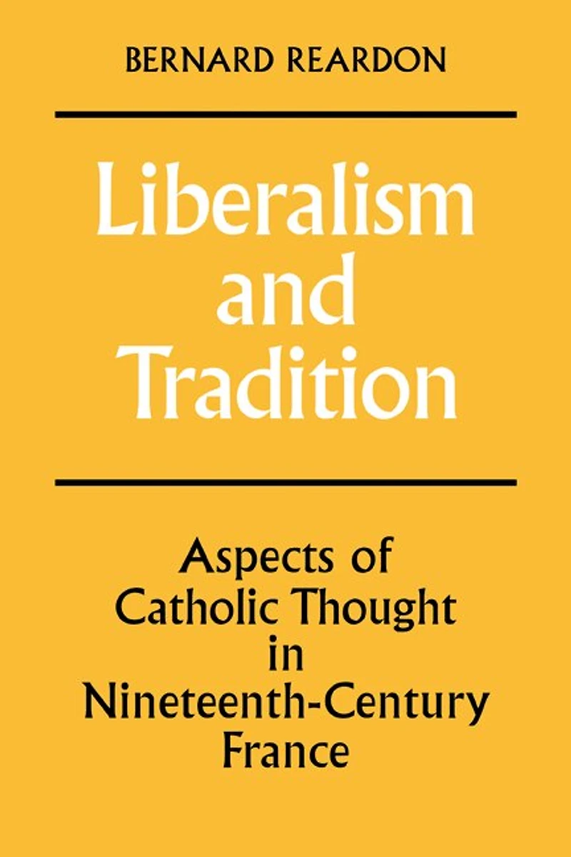 Liberalism and Tradition: Aspects of Catholic Thought in Nineteenth-Century France
