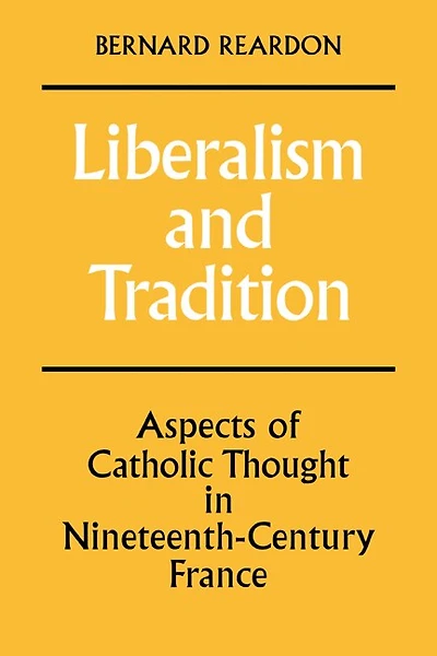 Liberalism and Tradition: Aspects of Catholic Thought in Nineteenth-Century France