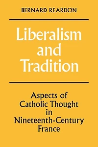 Liberalism and Tradition: Aspects of Catholic Thought in Nineteenth-Century France