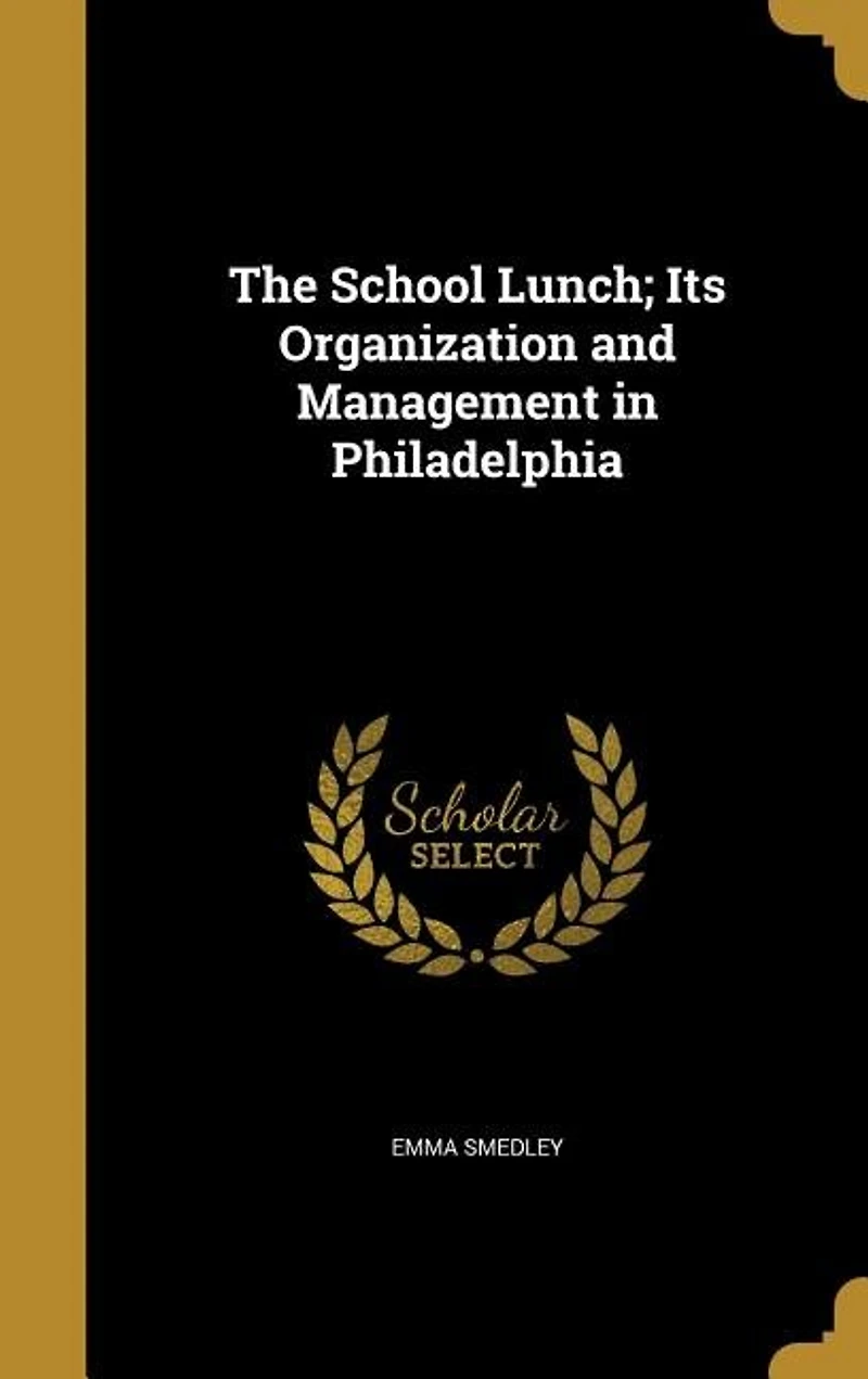The School Lunch: Its Organization and Management Philadelphia (Classic Reprint)