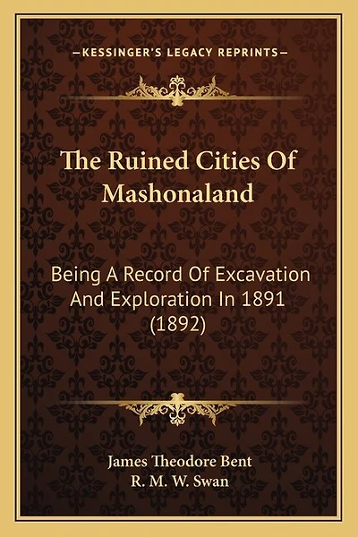 The Ruined Cities Of Mashonaland: Being A Record Of Excavation And Exploration In 1891 (1892)