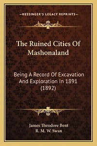 The Ruined Cities Of Mashonaland: Being A Record Of Excavation And Exploration In 1891 (1892)