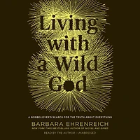 Living with a Wild God: ¿A Nonbeliever's Search for the Truth about Everything