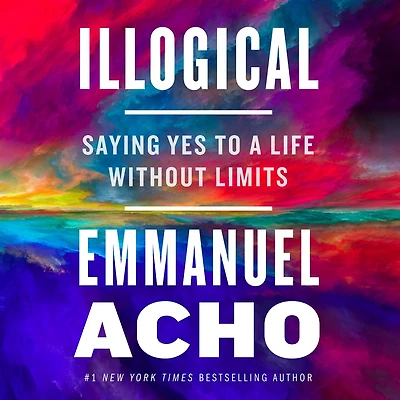 Illogical: Saying Yes to a Life Without Limits