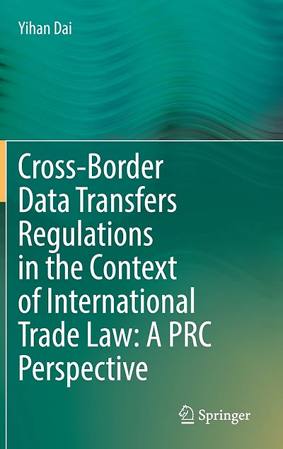 Cross-border Data Transfers Regulations The Context Of International Trade Law: A Prc Perspective