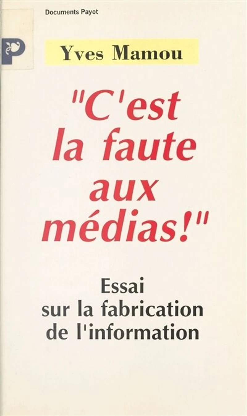 C'est la faute aux médias !: Essai sur la fabrication de l'information