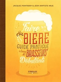 Faire sa bière: Guide pratique à l'usage des brasseurs débutants