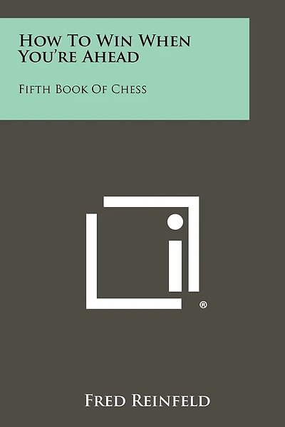 How To Win When You're Ahead: Fifth Book Of Chess