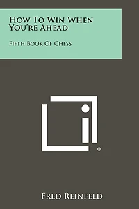 How To Win When You're Ahead: Fifth Book Of Chess