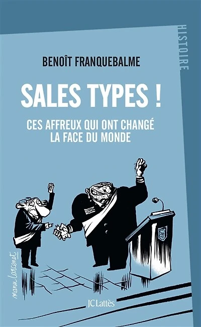 Sales types ! : ces affreux qui ont changé la face du monde: monde
