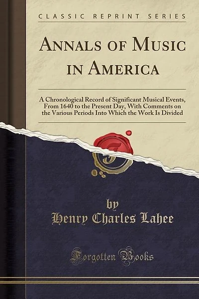 Annals of Music in America: A Chronological Record of Significant Musical Events, From 1640 to the Present Day, With Comments o